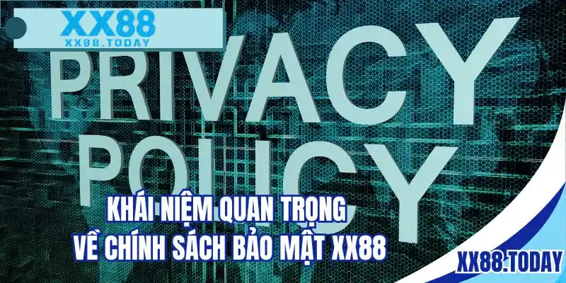 Khái niệm quan trọng về chính sách bảo mật XX88